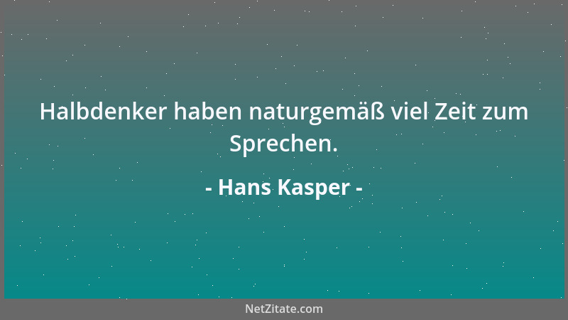 Hans Kasper - Halbdenker haben naturgemäß viel Zeit zum Sprechen....
