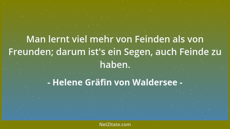 Helene Gräfin von Waldersee - Man lernt viel mehr von Feinden als von Freunden; darum ist 's ein Segen, auch Feinde zu haben...