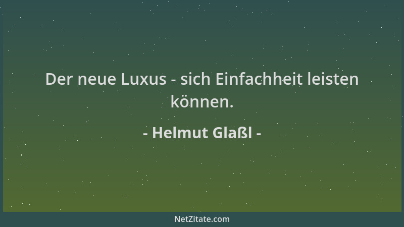 Helmut Glaßl - Der neue Luxus - sich Einfachheit leisten können....