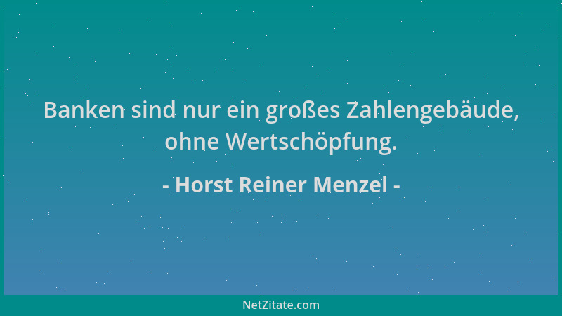 Horst Reiner Menzel - Banken sind nur ein großes Zahlengebäude, ohne Wertschöpfung....