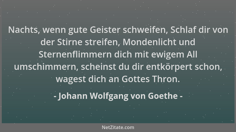 Johann Wolfgang von Goethe - Nachts, wenn gute Geister schweifen, Schlaf dir von der Stirne streifen, Mondenlicht und Stern...