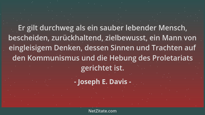 Joseph E. Davis - Er gilt durchweg als ein sauber lebender Mensch, bescheiden, zurückhaltend, zielbewusst, ein Mann von ein...