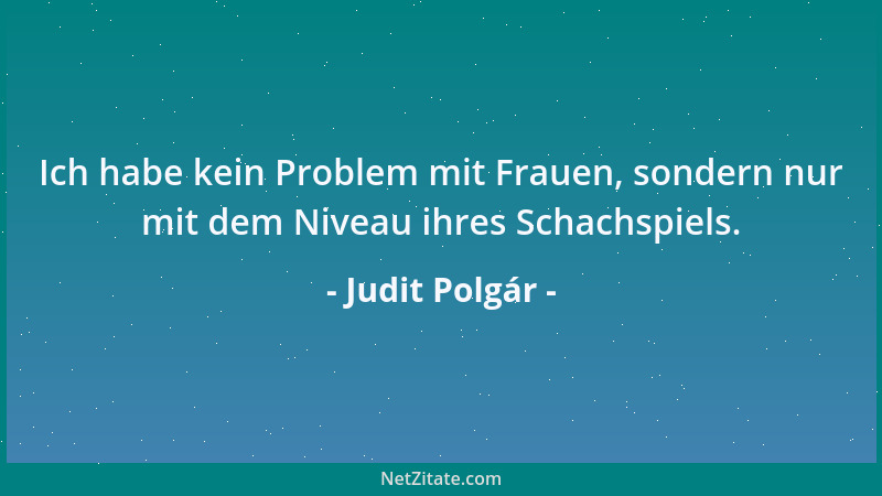 Judit Polgár - Ich habe kein Problem mit Frauen, sondern nur mit dem Niveau ihres Schachspiels....