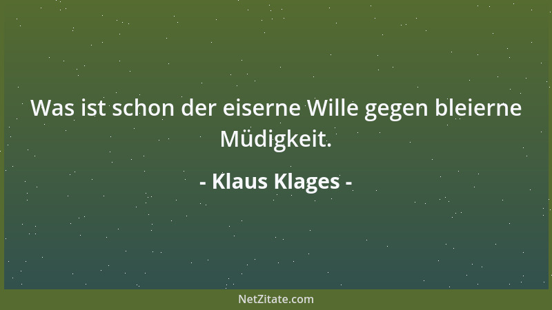Klaus Klages - Was ist schon der eiserne Wille gegen bleierne Müdigkeit....