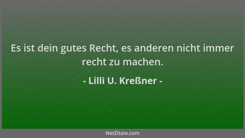 Lilli U. Kreßner - Es ist dein gutes Recht, es anderen nicht immer recht zu machen....