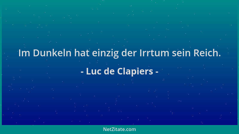 Luc de Clapiers - Im Dunkeln hat einzig der Irrtum sein Reich....