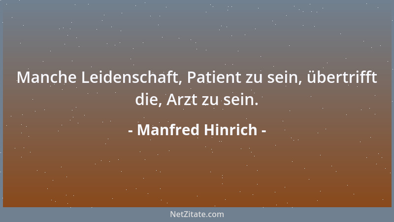 Manfred Hinrich - Manche Leidenschaft, Patient zu sein, übertrifft die, Arzt zu sein....