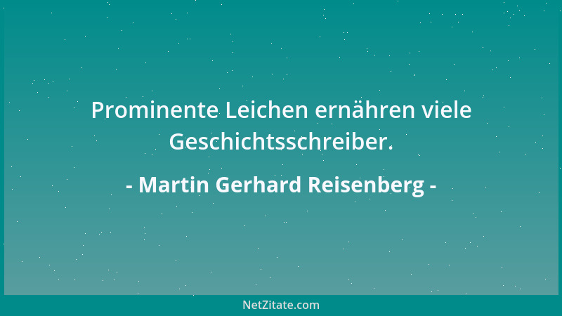 Martin Gerhard Reisenberg - Prominente Leichen ernähren viele Geschichtsschreiber....