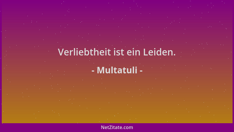Multatuli - Verliebtheit ist ein Leiden....