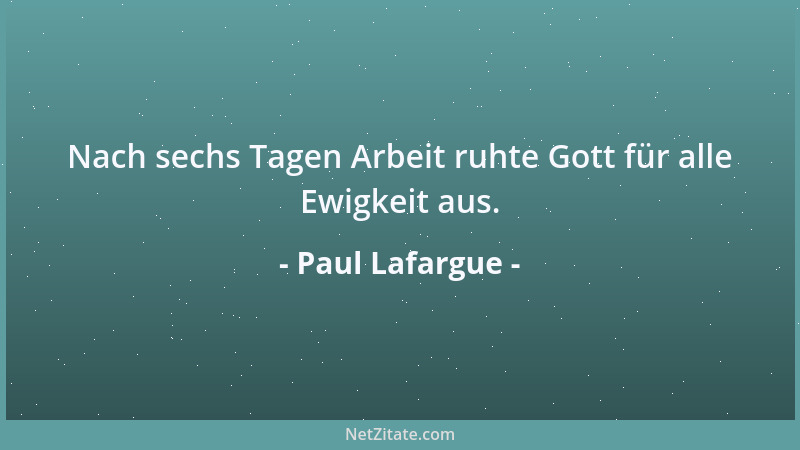 Paul Lafargue - Nach sechs Tagen Arbeit ruhte Gott für alle Ewigkeit aus....