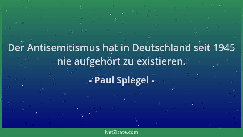 Paul Spiegel - Der Antisemitismus hat in Deutschland seit 1945 nie aufgehört zu existieren....