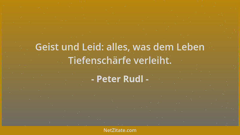 Peter Rudl - Geist und Leid: alles, was dem Leben Tiefenschärfe verleiht....