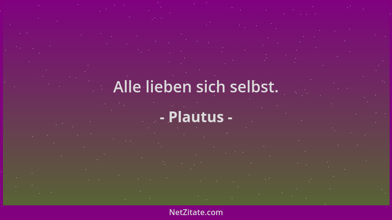 Plautus - Alle lieben sich selbst....