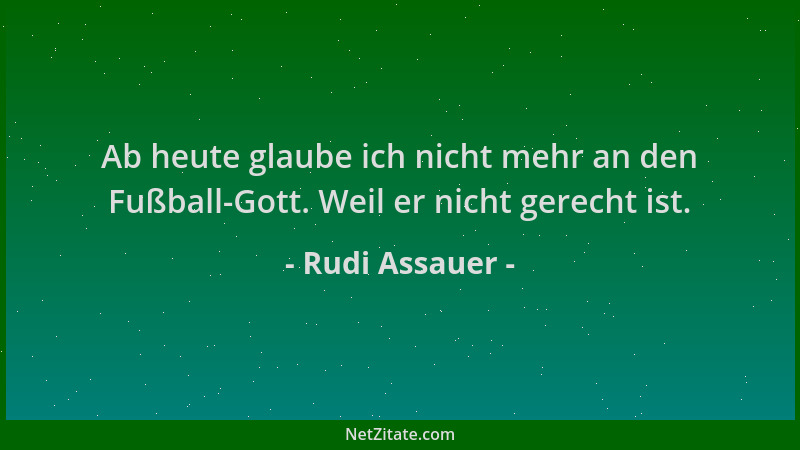 Rudi Assauer - Ab heute glaube ich nicht mehr an den Fußball-Gott. Weil er nicht gerecht ist....