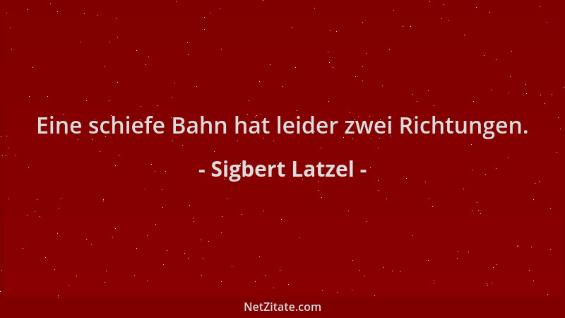Sigbert Latzel - Eine schiefe Bahn hat leider zwei Richtungen....
