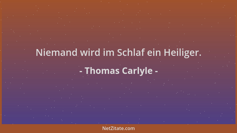Thomas Carlyle - Niemand wird im Schlaf ein Heiliger....