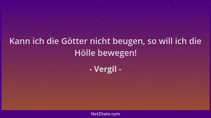 Vergil - Kann ich die Götter nicht beugen, so will ich die Hölle bewegen!...