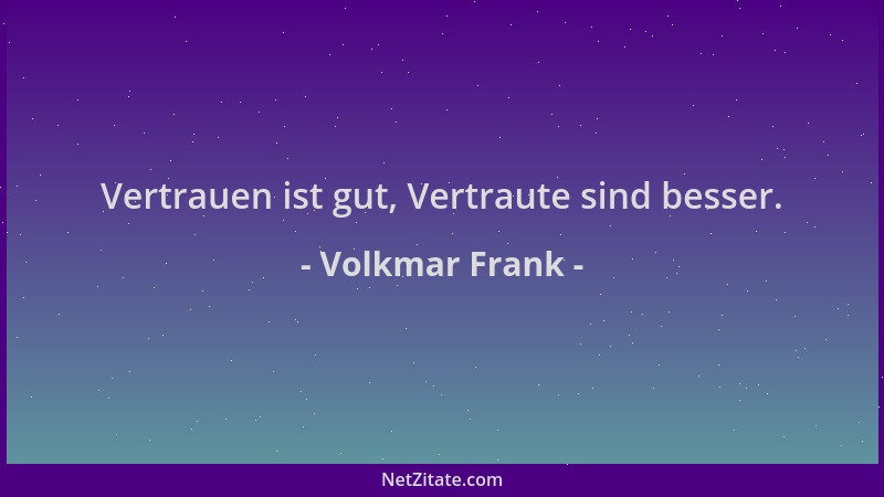 Volkmar Frank - Vertrauen ist gut, Vertraute sind besser....