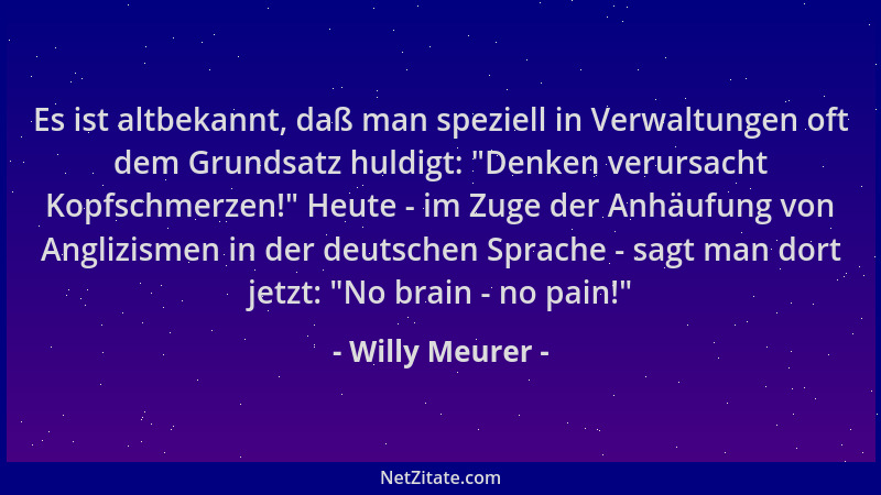 Willy Meurer - Es ist altbekannt, daß man speziell in Verwaltungen oft dem Grundsatz huldigt:  "Denken verursacht Kopfschmer...