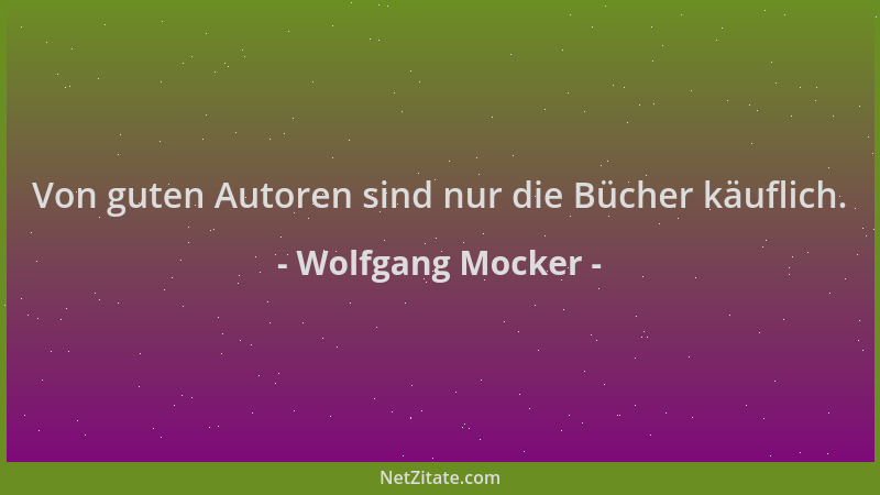 Wolfgang Mocker - Von guten Autoren sind nur die Bücher käuflich....