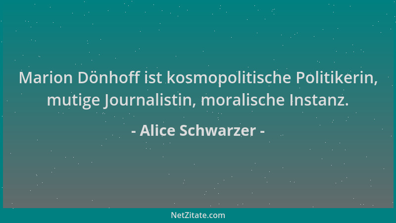 Alice Schwarzer - Marion Dönhoff ist kosmopolitische Politikerin, mutige Journalistin, moralische Instanz....