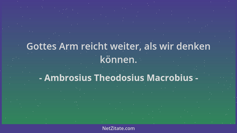 Ambrosius Theodosius Macrobius - Gottes Arm reicht weiter, als wir denken können....