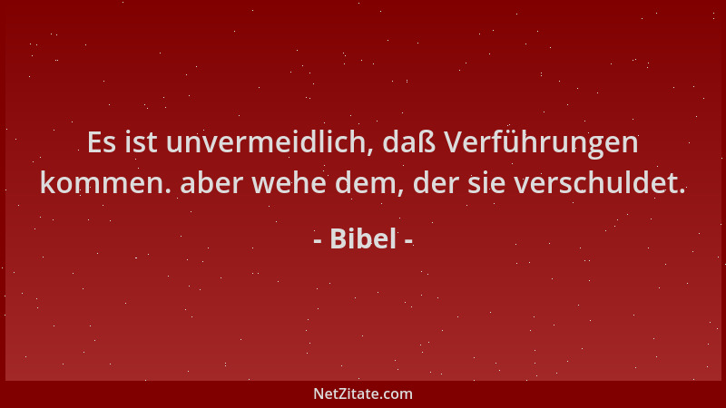 Bibel - Es ist unvermeidlich, daß Verführungen kommen. aber wehe dem, der sie verschuldet....