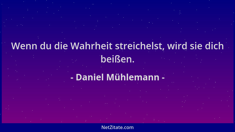 Daniel Mühlemann - Wenn du die Wahrheit streichelst, wird sie dich beißen....