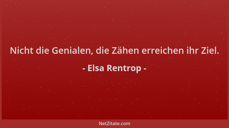 Elsa Rentrop - Nicht die Genialen, die Zähen erreichen ihr Ziel....