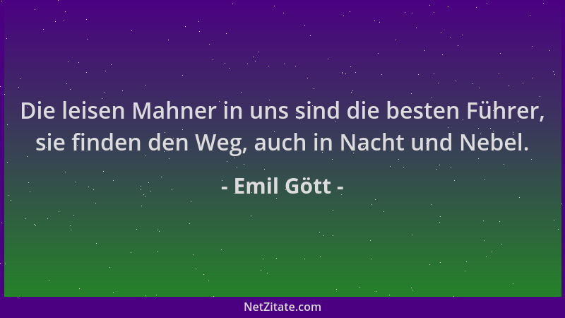 Emil Gött - Die leisen Mahner in uns sind die besten Führer, sie finden den Weg, auch in Nacht und Nebel....