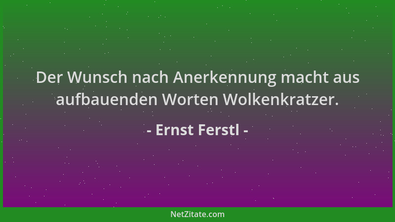 Ernst Ferstl - Der Wunsch nach Anerkennung macht aus aufbauenden Worten Wolkenkratzer....