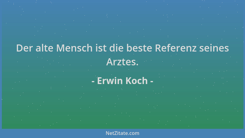 Erwin Koch - Der alte Mensch ist die beste Referenz seines Arztes....