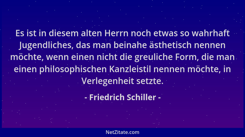 Friedrich Schiller - Es ist in diesem alten Herrn noch etwas so wahrhaft Jugendliches, das man beinahe ästhetisch nennen mö...