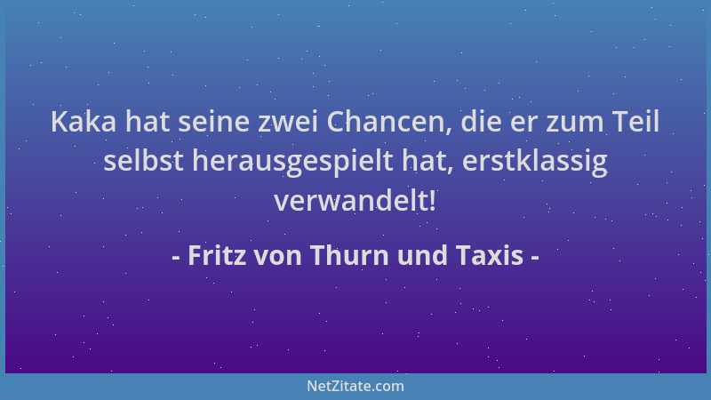 Fritz von Thurn und Taxis - Kaka hat seine zwei Chancen, die er zum Teil selbst herausgespielt hat, erstklassig verwandelt!...
