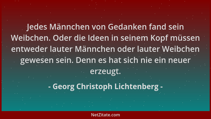 Georg Christoph Lichtenberg - Jedes Männchen von Gedanken fand sein Weibchen. Oder die Ideen in seinem Kopf müssen entweder...