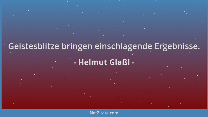 Helmut Glaßl - Geistesblitze bringen einschlagende Ergebnisse....