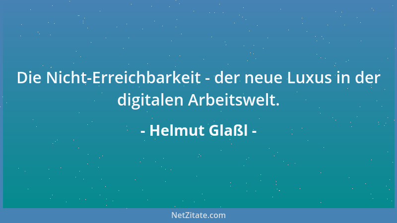 Helmut Glaßl - Die Nicht-Erreichbarkeit - der neue Luxus in der digitalen Arbeitswelt....