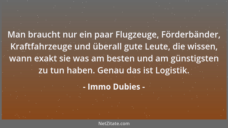 Immo Dubies - Man braucht nur ein paar Flugzeuge, Förderbänder, Kraftfahrzeuge und überall gute Leute, die wissen, wann exa...