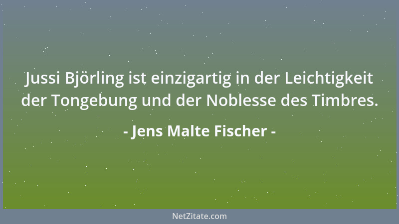 Jens Malte Fischer - Jussi Björling ist einzigartig in der Leichtigkeit der Tongebung und der Noblesse des Timbres....