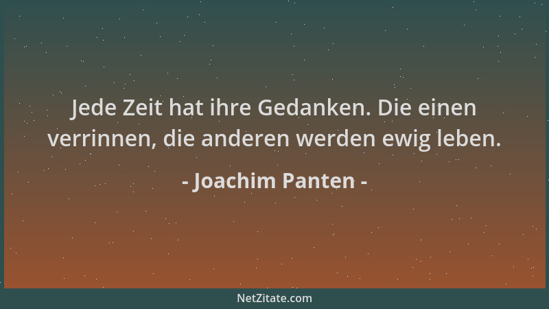 Joachim Panten - Jede Zeit hat ihre Gedanken. Die einen verrinnen, die anderen werden ewig leben....