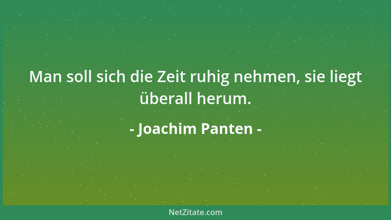 Joachim Panten - Man soll sich die Zeit ruhig nehmen, sie liegt überall herum....