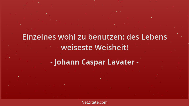Johann Caspar Lavater - Einzelnes wohl zu benutzen: des Lebens weiseste Weisheit!...