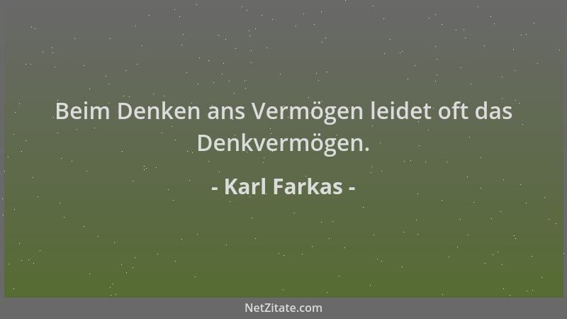 Karl Farkas - Beim Denken ans Vermögen leidet oft das Denkvermögen....
