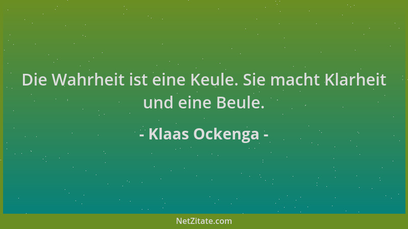 Klaas Ockenga - Die Wahrheit ist eine Keule. Sie macht Klarheit und eine Beule....