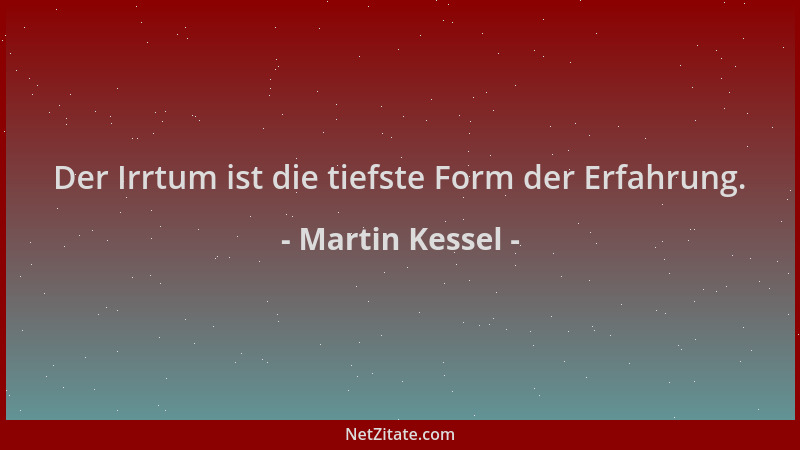 Martin Kessel - Der Irrtum ist die tiefste Form der Erfahrung....