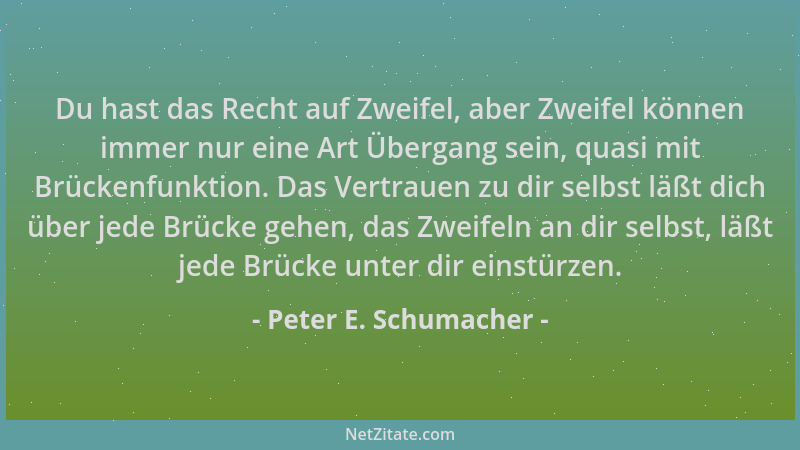 Peter E. Schumacher - Du hast das Recht auf Zweifel, aber Zweifel können immer nur eine Art Übergang sein, quasi mit Brücke...