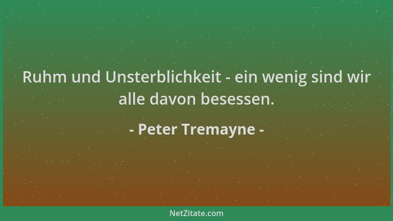 Peter Tremayne - Ruhm und Unsterblichkeit - ein wenig sind wir alle davon besessen....
