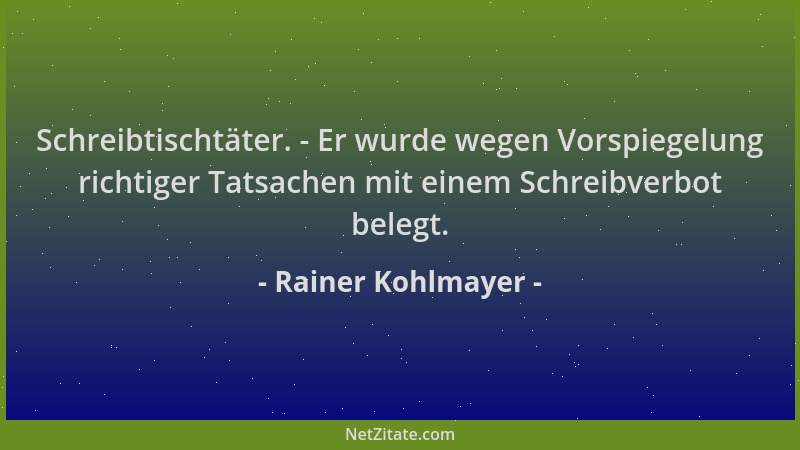 Rainer Kohlmayer - Schreibtischtäter. - Er wurde wegen Vorspiegelung richtiger Tatsachen mit einem Schreibverbot belegt....