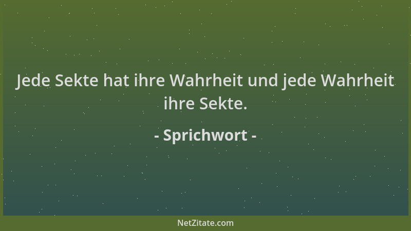 Sprichwort - Jede Sekte hat ihre Wahrheit und jede Wahrheit ihre Sekte....