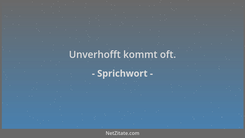 Sprichwort - Unverhofft kommt oft....